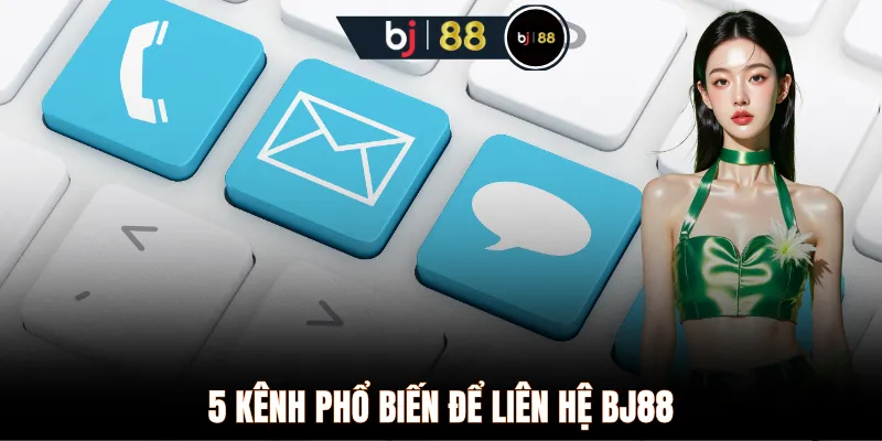 5 kênh phổ biến để liên hệ BJ88