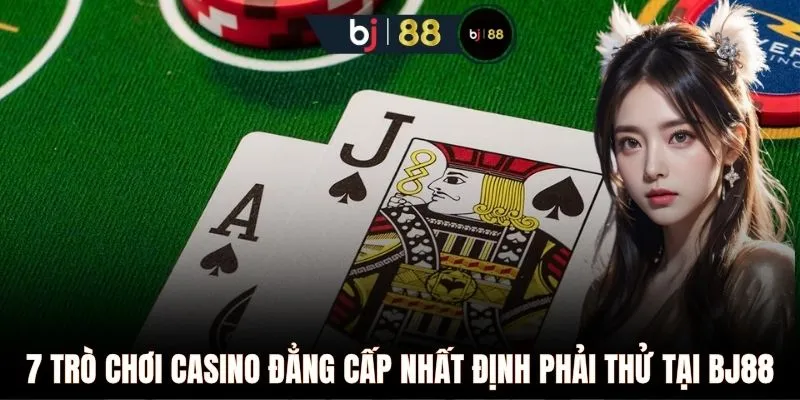 7 trò chơi Casino đẳng cấp nhất định phải thử tại BJ88