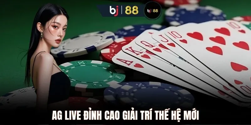 AG Live đỉnh cao giải trí thế hệ mới