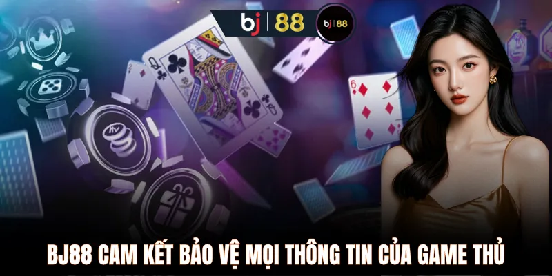 BJ88 cam kết bảo vệ mọi thông tin của game thủ