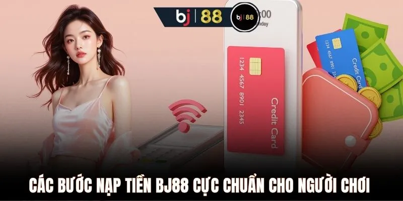 Các bước nạp tiền BJ88 cực chuẩn cho người chơi 
