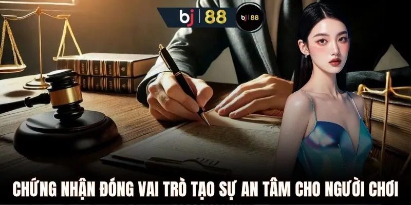 Chứng nhận đóng vai trò tạo sự an tâm cho người chơi