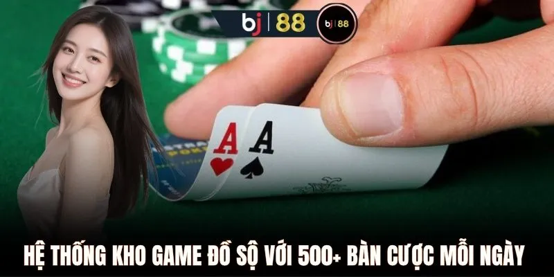 Hệ thống kho game đồ sộ với 500+ bàn cược mỗi ngày