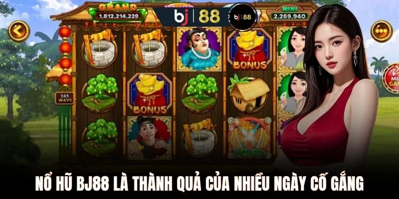 Nổ hũ BJ88 là thành quả của nhiều ngày cố gắng