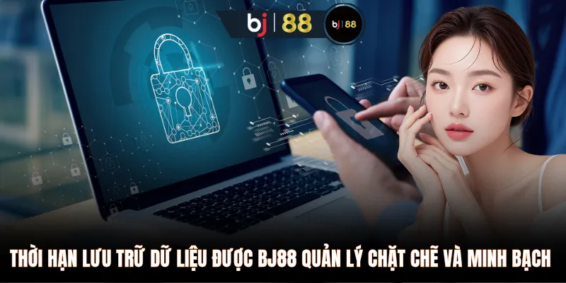 Thời hạn lưu trữ dữ liệu được BJ88 quản lý chặt chẽ và minh bạch 