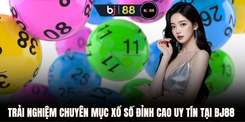 Trải nghiệm chuyên mục xổ số đỉnh cao uy tín tại BJ88